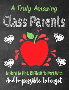 Paperback A Truly Amazing Class Parent Is Hard To Find, Difficult To Part With And Impossible To Forget: Thank You Appreciation Gift for School Principals, Diar Book