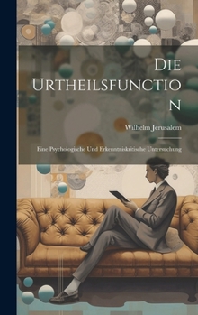 Hardcover Die Urtheilsfunction; Eine Psychologische Und Erkenntniskritische Untersuchung [German] Book