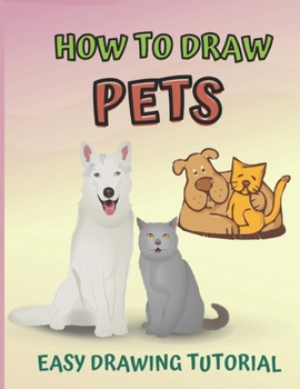 Paperback How To Draw Pets: An Easy Drawing Tutorial For Learing How To Draw Households Pets For Kids Book