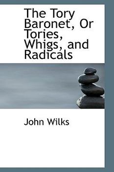 Paperback The Tory Baronet, or Tories, Whigs, and Radicals Book