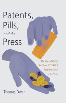 Hardcover Patents, Pills, and the Press: The Rise and Fall of the Global HIV/AIDS Medicines Crisis in the News Book