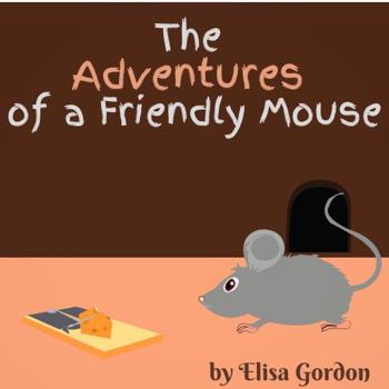 Paperback The Adventures of a Friendly Mouse: A Fun and Educational Rhyming Book for Children of All Ages (Animal Adventures) Book