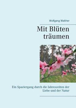 Paperback Mit Blüten träumen: Ein Spaziergang durch die Jahreszeiten der Liebe und der Natur [German] Book