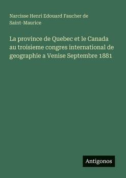 La province de Quebec et le Canada au troisieme congres international de geographie a Venise Septembre 1881 (French Edition)