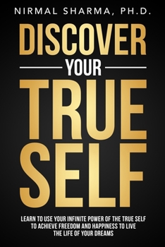 Paperback Discover Your True Self: Learn to use your infinite power of the true self to achieve freedom and happiness to live the life of your dreams Book