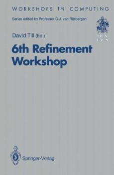 Paperback 6th Refinement Workshop: Proceedings of the 6th Refinement Workshop, Organised by Bcs-Facs, London, 5-7 January 1994 Book