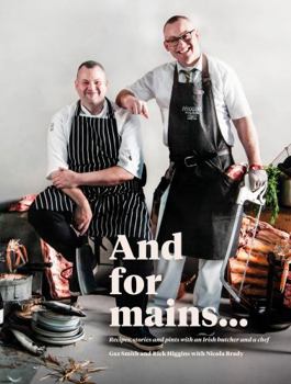 Hardcover And for Mains: Recipes, Stories and Pints with an Irish Butcher and a Chef Book