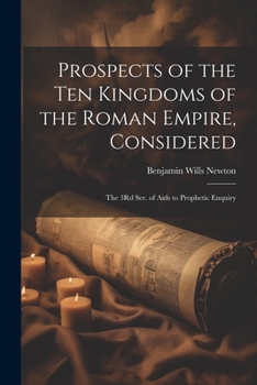 Paperback Prospects of the Ten Kingdoms of the Roman Empire, Considered: The 3Rd Ser. of Aids to Prophetic Enquiry Book