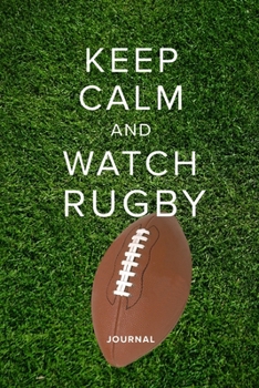 Keep Calm And Watch Rugby - Journal: Blank Ruled Gift Notebook For Writing