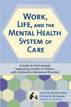 Paperback Work, Life, and the Mental Health System of Care: A Guide for Professionals Supporting Families of Children with Emotional or Behavioral Disorders Book