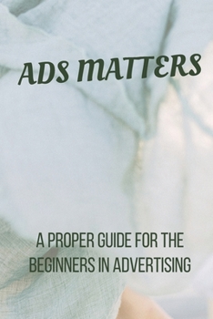 Paperback Ads Matters!: A Proper Guide for The Beginners in Advertising Book