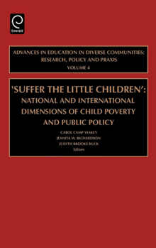 Suffer the Little Children, Volume 4: National and International Dimensions of Child Poverty and Public Policy (Advances in Education in Diverse Communities: Research Policy and Praxis)