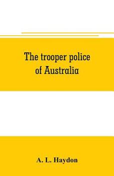 Paperback The trooper police of Australia; a record of mounted police work in the commonwealth from the earliest days of settlement to the present time Book