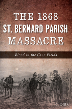 Paperback The 1868 St. Bernard Parish Massacre: Blood in the Cane Fields Book