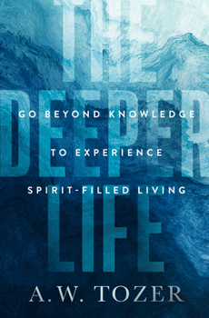 Paperback The Deeper Life: Go Beyond Knowledge to Experience Spirit-Filled Living Book