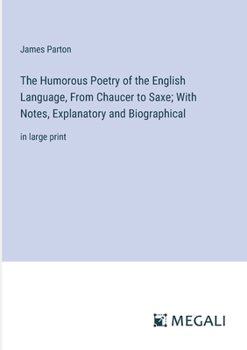 Paperback The Humorous Poetry of the English Language, From Chaucer to Saxe; With Notes, Explanatory and Biographical: in large print Book