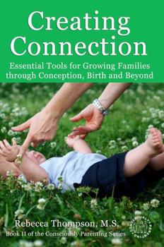 Paperback Creating Connection: Essential Tools for Growing Families through Conception, Birth and Beyond Book