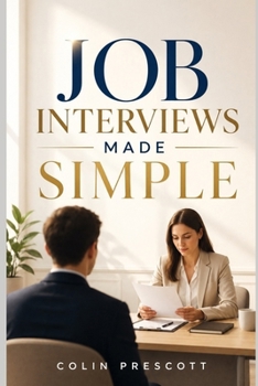 Job Interviews Made Simple: The 100 Toughest Interview Questions and Answers, Plus a Step-by-Step Method to Stay Calm, Sound Confident, and Get the Job Offer (Career Success Made Simple)