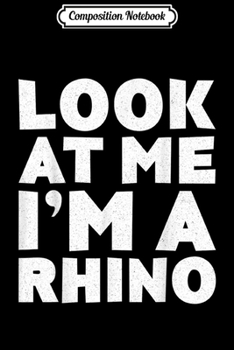 Composition Notebook: Look At Me I'm A Rhino Halloween Costume  Journal/Notebook Blank Lined Ruled 6x9 100 Pages