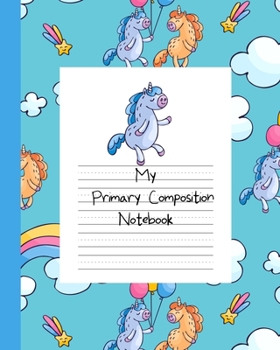 Paperback My Primary Composition Notebook: Story Paper Book Half Blank Half Ruled for Drawing and Practice Writing - Blue Unicorn Book