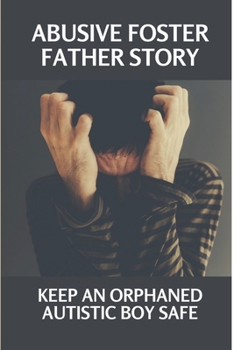 Abusive Foster Father Story: Keep An Orphaned Autistic Boy Safe: Horor Abusive Foster Father Story