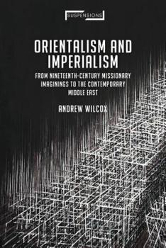 Paperback Orientalism and Imperialism: From Nineteenth-Century Missionary Imaginings to the Contemporary Middle East Book