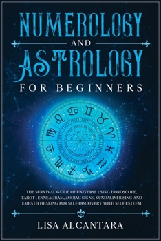 Paperback Numerology and Astrology for Beginners: The Survival Guide of Universe Using Horoscope, Tarot, Enneagram, Zodiac Signs, Kundalini Rising and Empath He Book