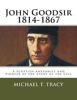 Paperback John Goodsir (1814-1867): A Scottish Anatomist and Pioneer of the Study of the Cell Book