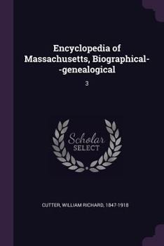 Encyclopedia of Massachusetts, biographical--genealogical; (1916-[2, Volume 3 - Book #3 of the Encyclopedia of Massachusetts