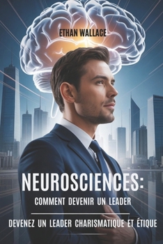 Paperback Neurosciences: COMMENT DEVENIR UN LEADER: Devenez Un Leader Charismatique Et Étique [French] Book