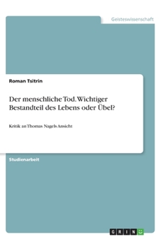 Paperback Der menschliche Tod. Wichtiger Bestandteil des Lebens oder Übel?: Kritik an Thomas Nagels Ansicht [German] Book