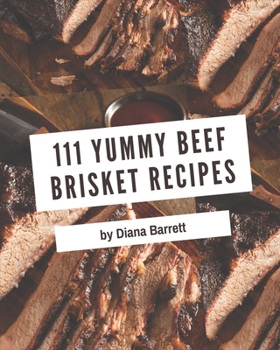 Paperback 111 Yummy Beef Brisket Recipes: Everything You Need in One Yummy Beef Brisket Cookbook! Book