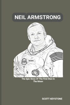 Paperback Neil Armstrong: The Epic Story Of The First Man In The Moon Book