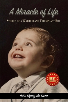 A Miracle of Life: Stories of a Warrior and Triumphant Boy