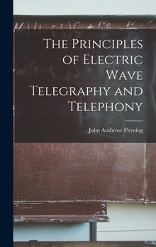 Hardcover The Principles of Electric Wave Telegraphy and Telephony Book