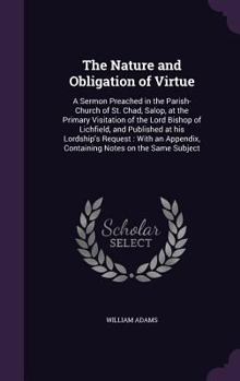 Hardcover The Nature and Obligation of Virtue: A Sermon Preached in the Parish-Church of St. Chad, Salop, at the Primary Visitation of the Lord Bishop of Lichfi Book