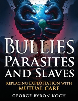 Bullies, Parasites and Slaves : Human Exploitation and the Imperative of Mutual Care