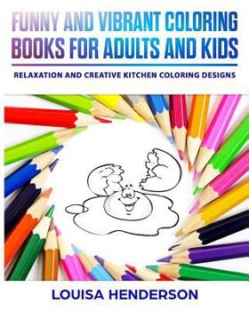 Funny and Vibrant Coloring Books for Adults and Kids: Relaxation and Creative Kitchen Coloring Designs (Kitchen Coloring Series)