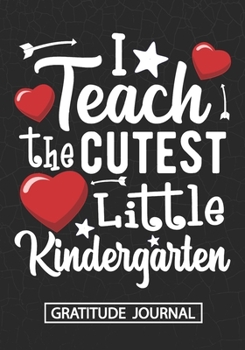 I Teach The Cutest Little Kindergarten - Gratitude Journal: Blank Lined Notebook For Valentines day Teacher Heart Pre- k ,Kindergarten ,Home school ... Friend  Wedding Anniversary Gifts for Her