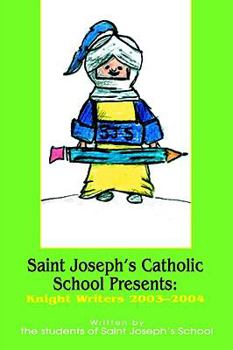 Paperback Saint Joseph's Catholic School Presents: Knight Writers 2003-2004 Book