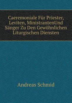 Paperback Caeremoniale F?r Priester, Leviten, MinistrantenUnd S?nger Zu Den Gew?hnlichen Liturgischen Diensten [German] Book
