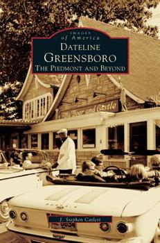 Dateline Greensboro: The Piedmont and Beyond - Book  of the Images of America: North Carolina