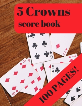 Paperback 5 Crowns 100 Pages: 100 Personal Score Sheets, 5 Crowns Game Record Keeper, Score Keeping Book, Great Gift Idea Book