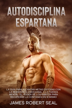 Paperback Autodisciplina Espartana [Spartan Self-Discipline]: La Gu?a Para Alcanzar Metas Exitosas Con La Resistencia Emocional Y La Fuerza Mental. El Poder De [Spanish] Book