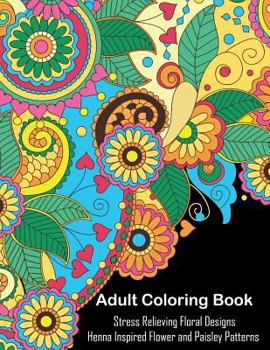 Paperback Adult Coloring Book: A Coloring Book For Adults Relaxation Featuring Henna Inspired Floral Designs and Paisley Patterns For Stress Relief Book