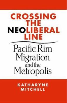 Paperback Crossing the Neoliberal Line: Pacific Rim Migration and the Metropolis Book