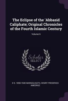 Paperback The Eclipse of the 'Abbasid Caliphate; Original Chronicles of the Fourth Islamic Century; Volume 6 Book