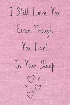 Paperback I Still Love You Even Though You Fart In Your Sleep: Cute And Funny Quote Perfect For Your Beloved One ( Saint Valentin's Day/Anniversary/Birthday) 12 Book