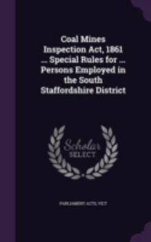 Hardcover Coal Mines Inspection ACT, 1861 ... Special Rules for ... Persons Employed in the South Staffordshire District Book