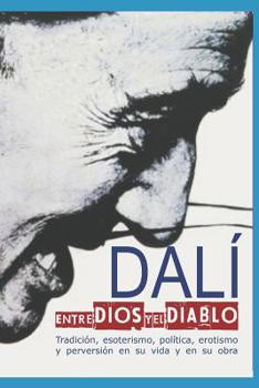 Paperback Dalí entre Dios y el Diablo: Tradición, esoterismo, política, erotismo y perversión en su vida y en su obra [Spanish] Book